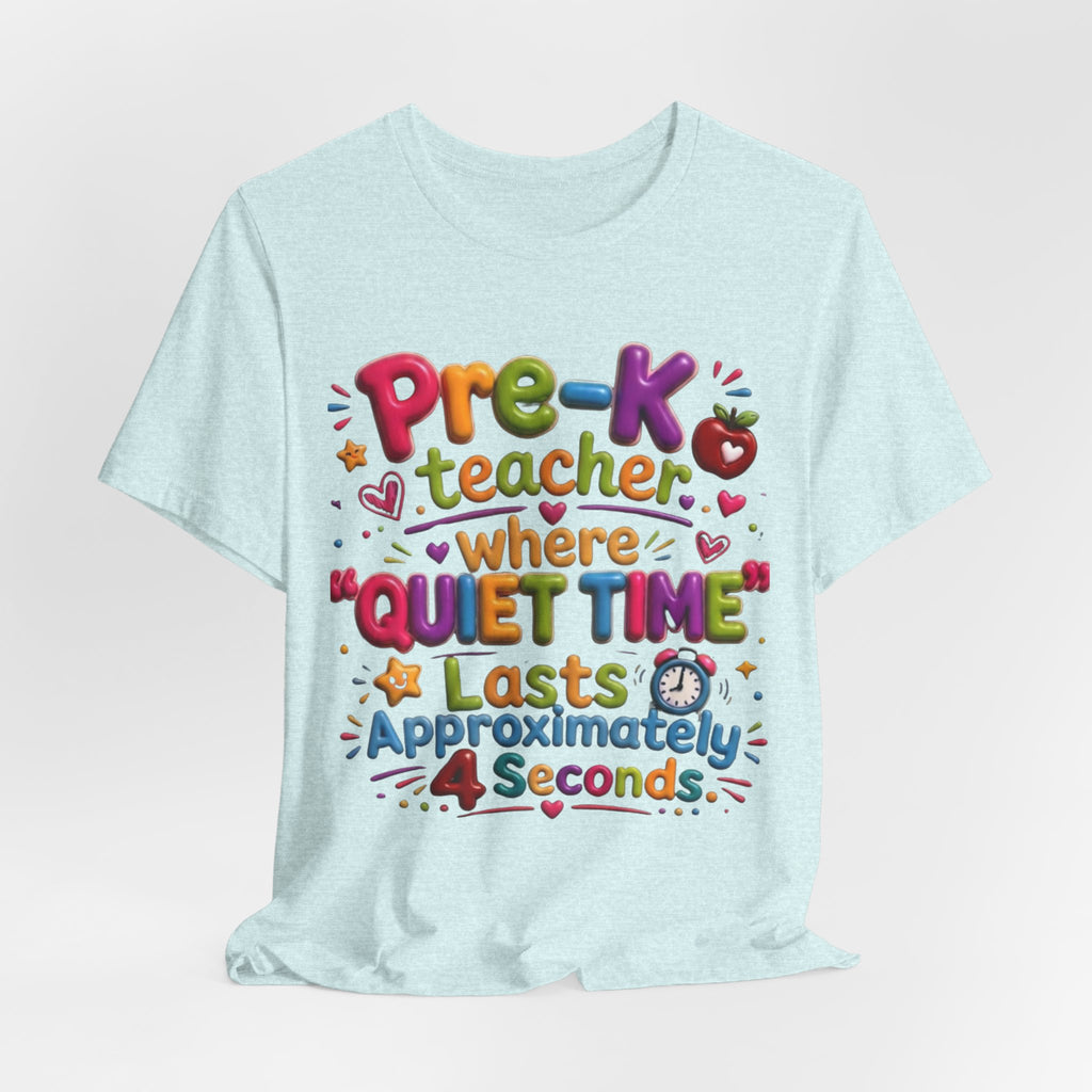 Pre-K Teacher T-Shirt – “Where Quiet Time Lasts Approximately 4 Seconds” Funny Preschool Teacher Tee