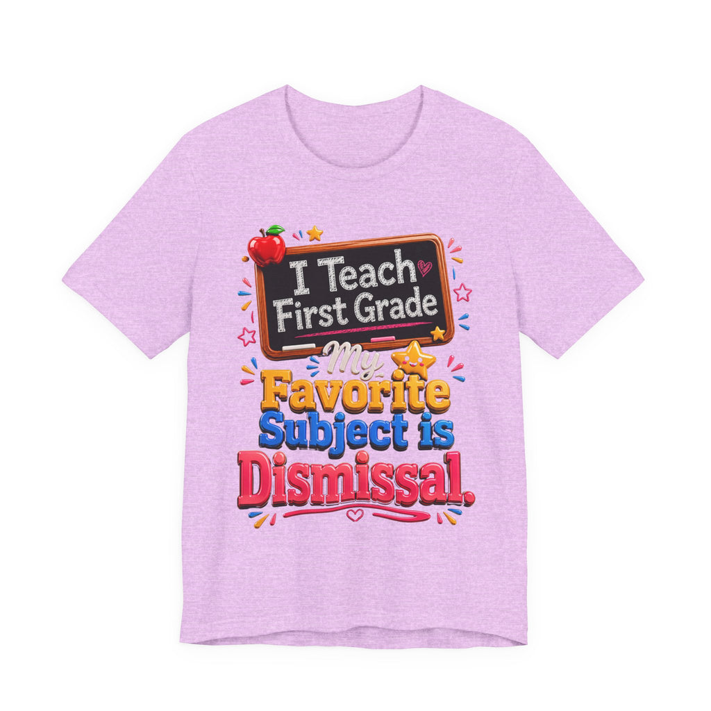 First Grade Teacher T‑Shirt — “I Teach First Grade, My Favorite Subject is Dismissal”