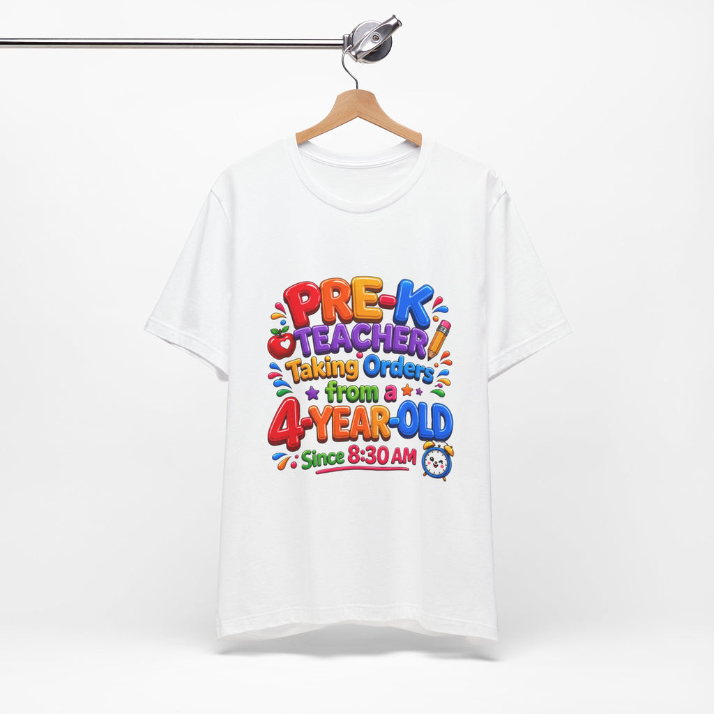 Pre-K Teacher T‑Shirt — “Taking Orders from a 4-Year-Old Since 8:30 AM”