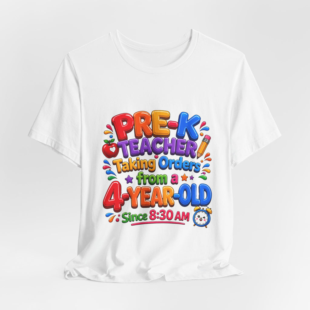 Pre-K Teacher T‑Shirt — “Taking Orders from a 4-Year-Old Since 8:30 AM”