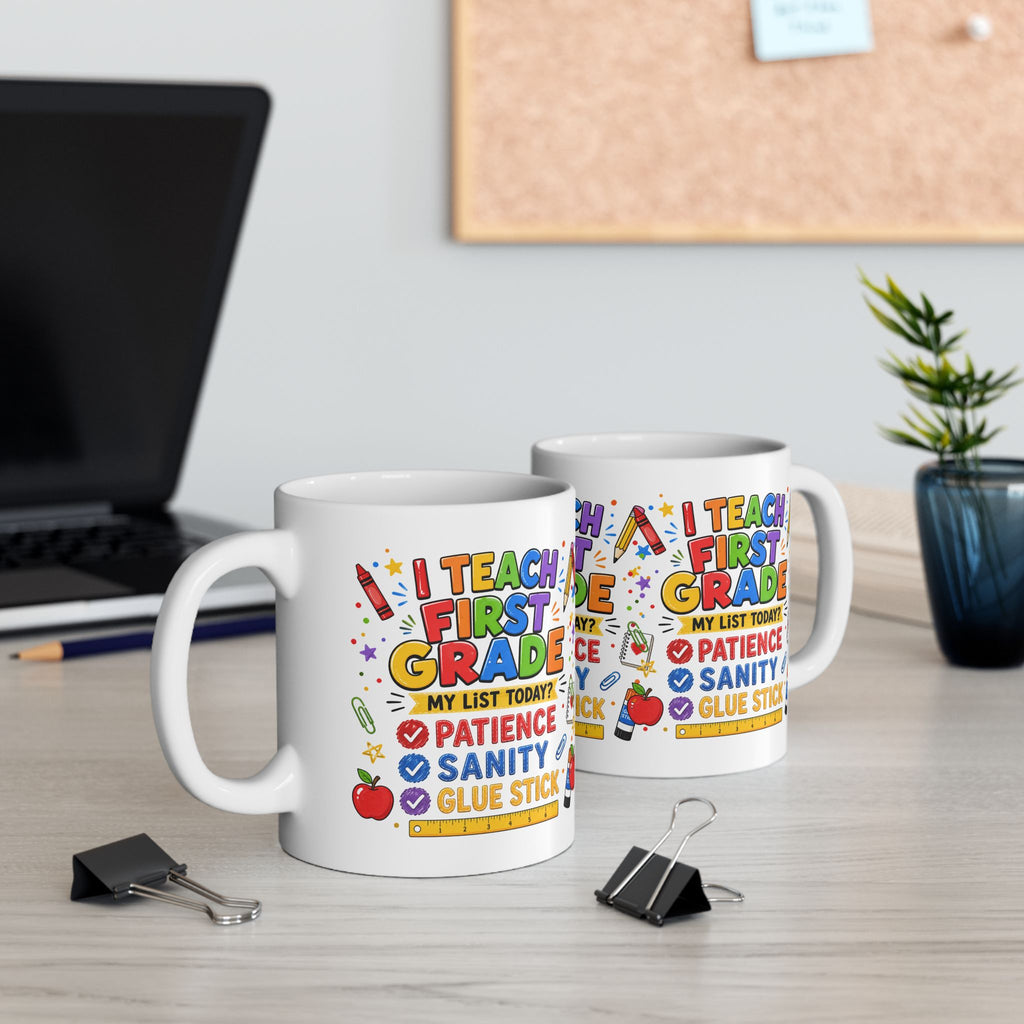 I Teach First Grade Mug — 'My List Today? Patience, Sanity, Glue Stick' Ceramic Teacher Gift (11oz & 15oz)