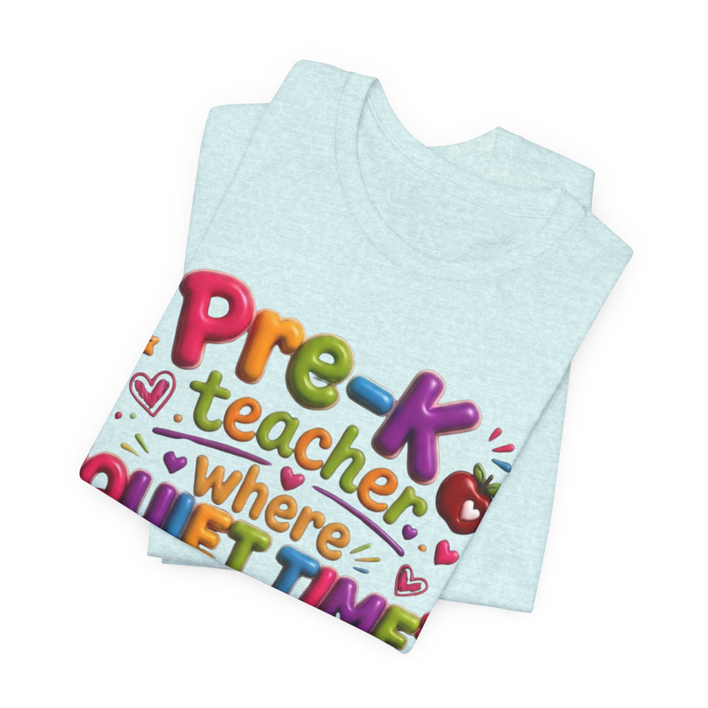 Pre-K Teacher T-Shirt – “Where Quiet Time Lasts Approximately 4 Seconds” Funny Preschool Teacher Tee