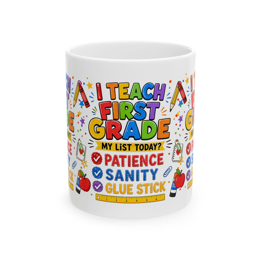 I Teach First Grade Mug — 'My List Today? Patience, Sanity, Glue Stick' Ceramic Teacher Gift (11oz & 15oz)