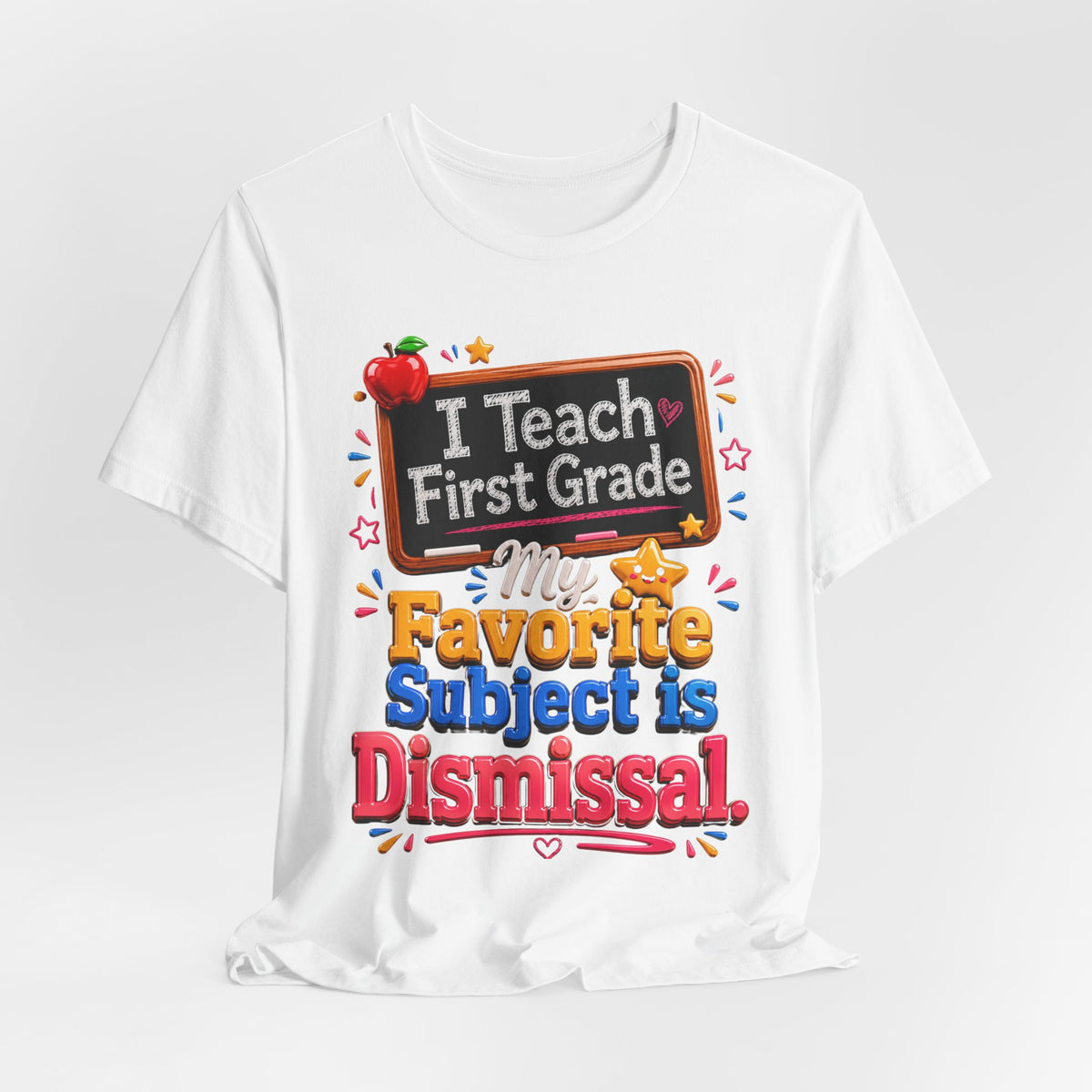 First Grade Teacher T‑Shirt — “I Teach First Grade, My Favorite Subject is Dismissal”