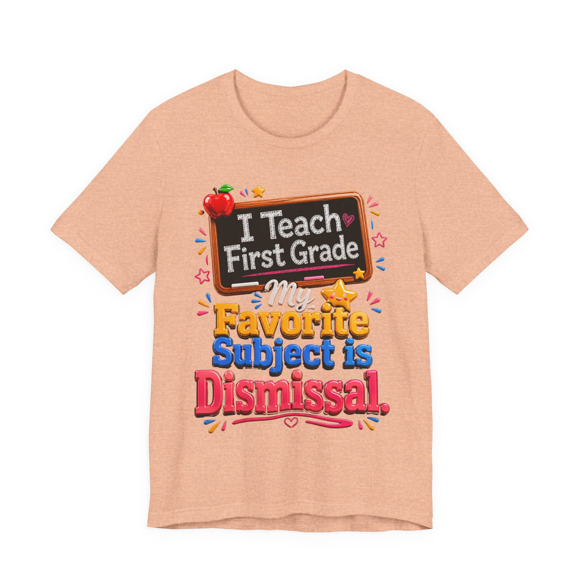 First Grade Teacher T‑Shirt — “I Teach First Grade, My Favorite Subject is Dismissal”