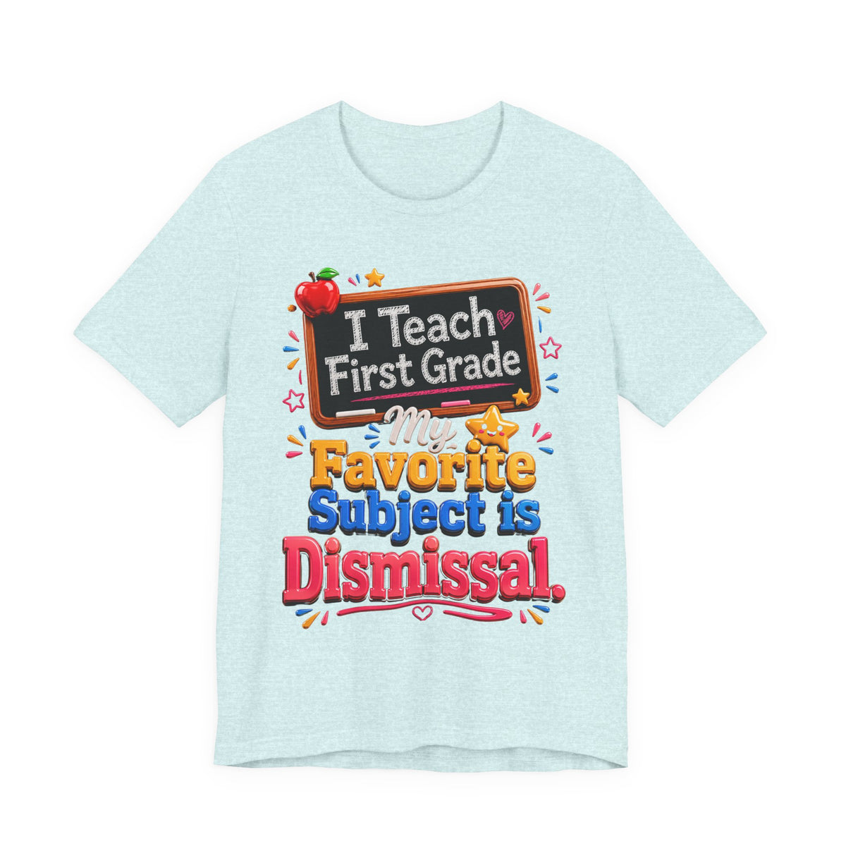 First Grade Teacher T‑Shirt — “I Teach First Grade, My Favorite Subject is Dismissal”