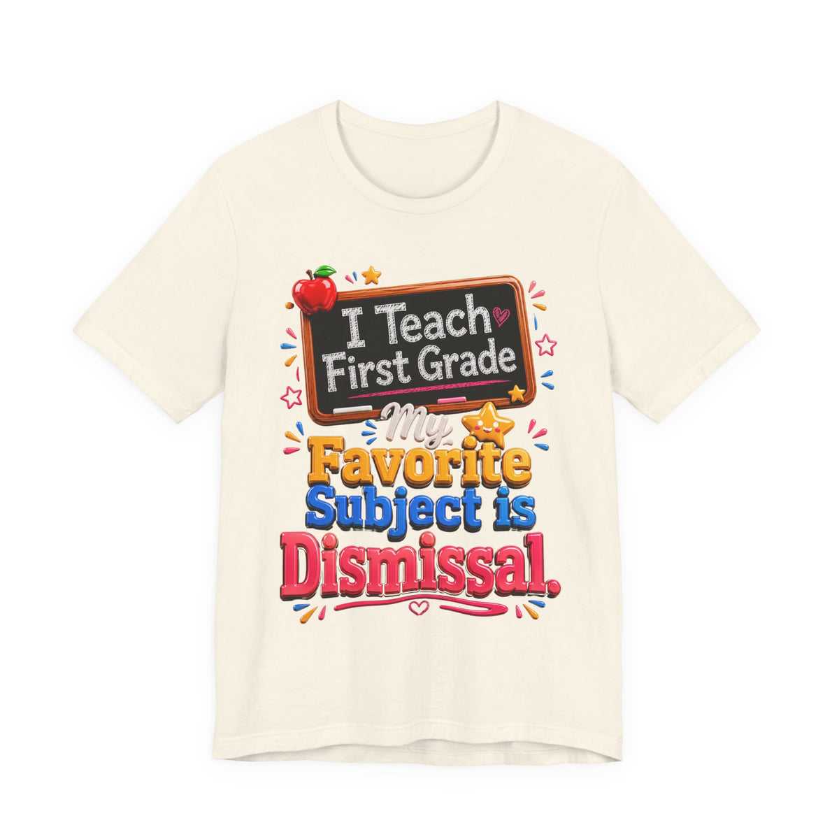 First Grade Teacher T‑Shirt — “I Teach First Grade, My Favorite Subject is Dismissal”