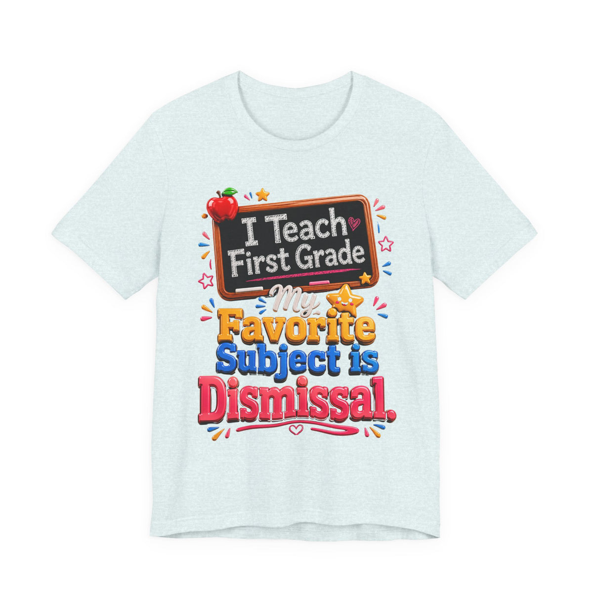 First Grade Teacher T‑Shirt — “I Teach First Grade, My Favorite Subject is Dismissal”