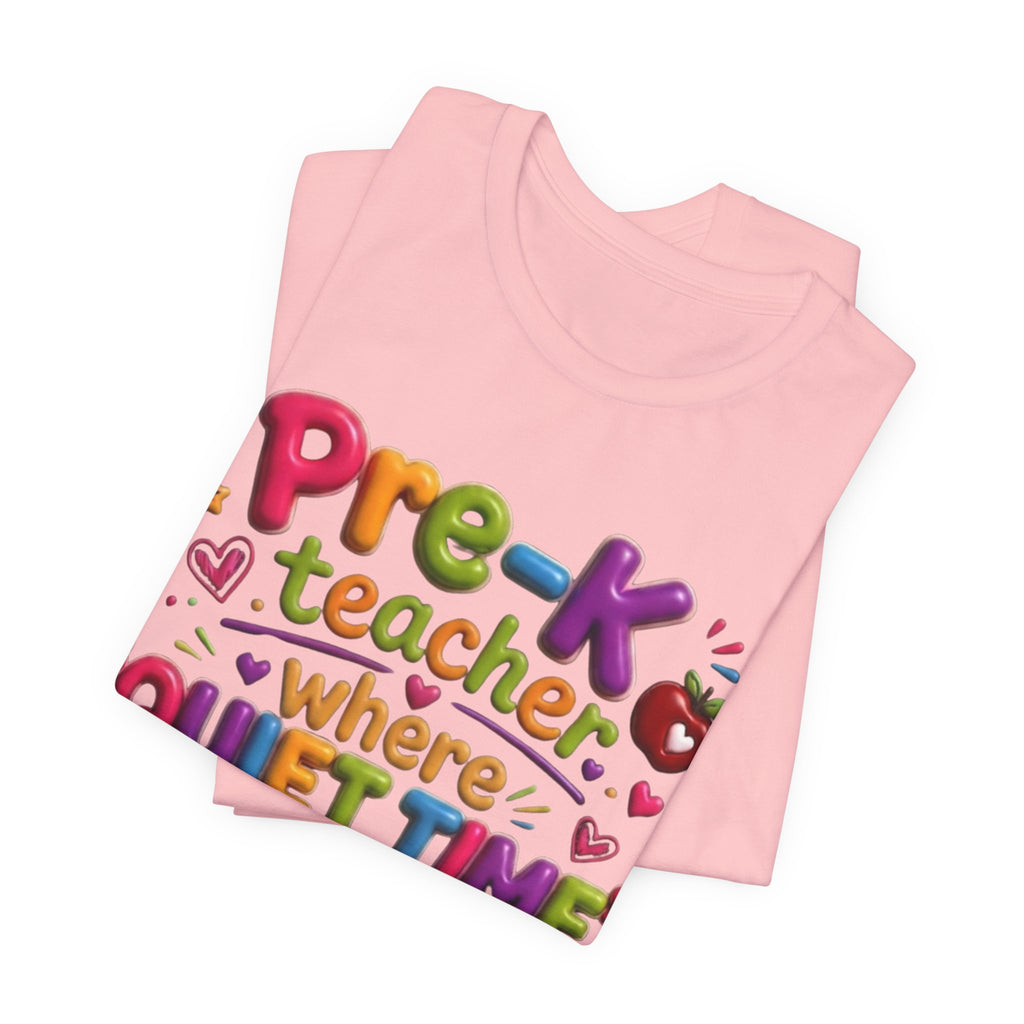 Pre-K Teacher T-Shirt – “Where Quiet Time Lasts Approximately 4 Seconds” Funny Preschool Teacher Tee