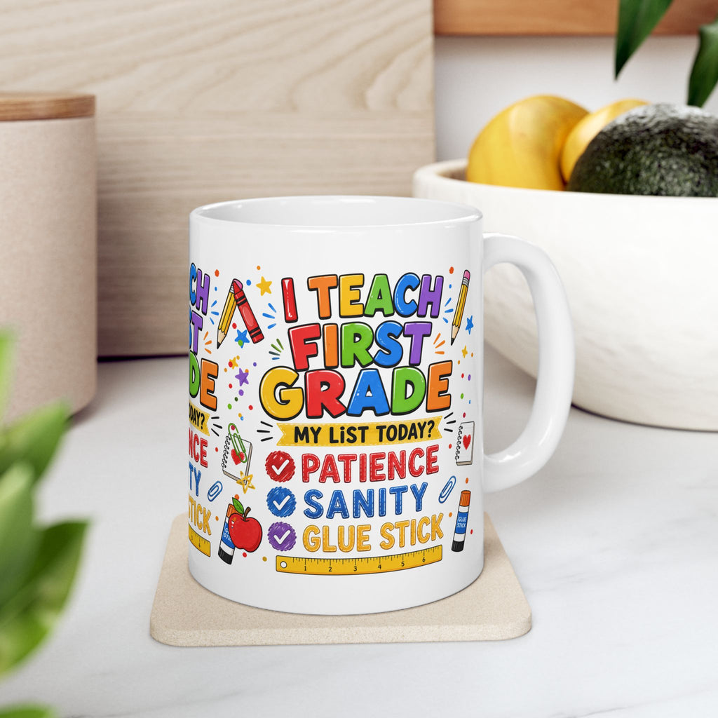 I Teach First Grade Mug — 'My List Today? Patience, Sanity, Glue Stick' Ceramic Teacher Gift (11oz & 15oz)