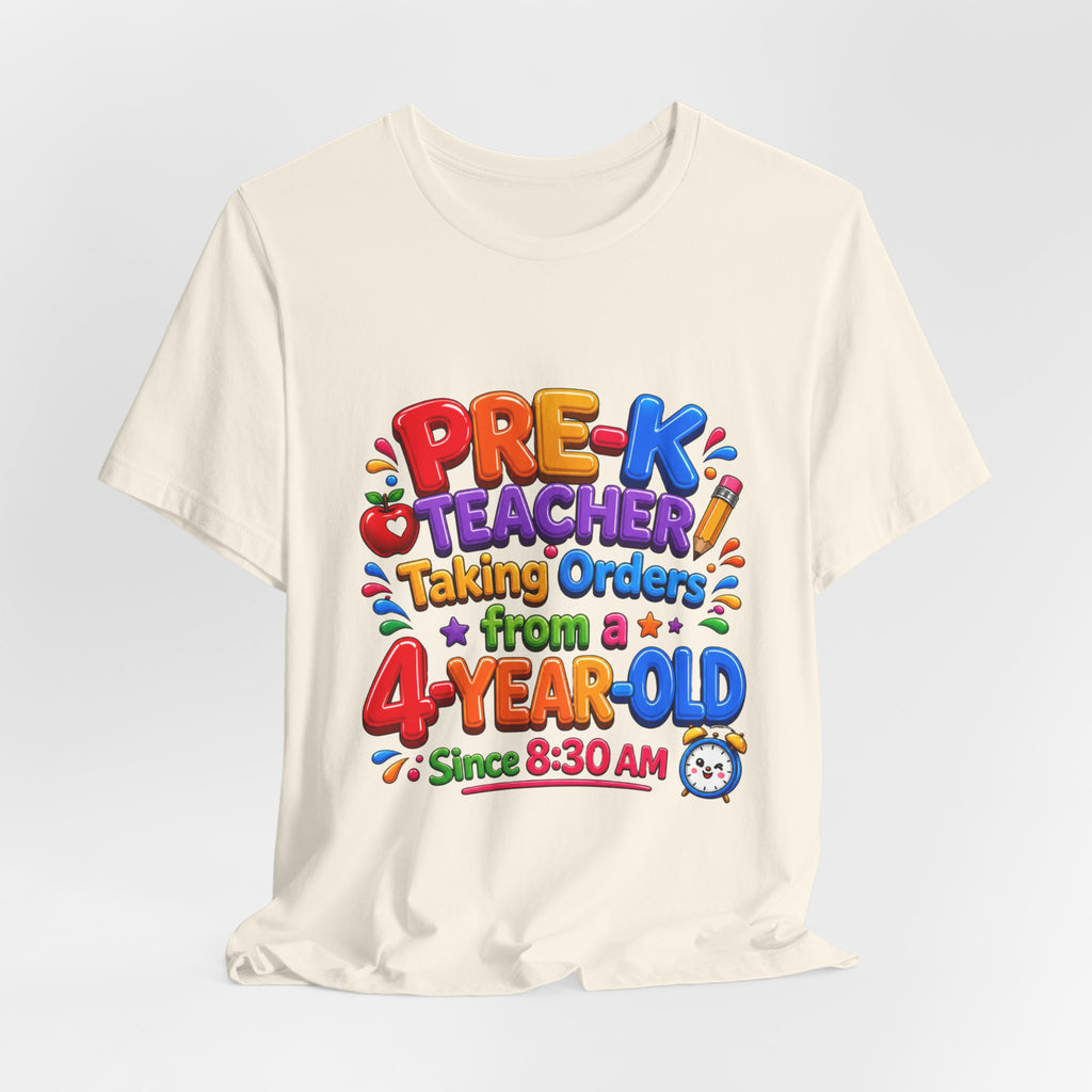 Pre-K Teacher T‑Shirt — “Taking Orders from a 4-Year-Old Since 8:30 AM”